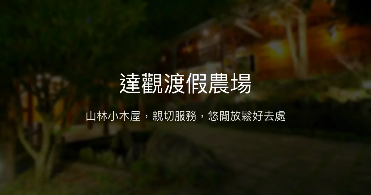 達觀渡假農場 桃園市 - 山林小木屋，親切服務，悠閒放鬆好去處