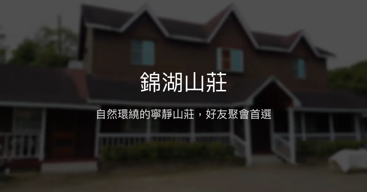 錦湖山莊評價、影片、特色體驗、房價資訊、訂房連結 - 寧靜自然度假好去處