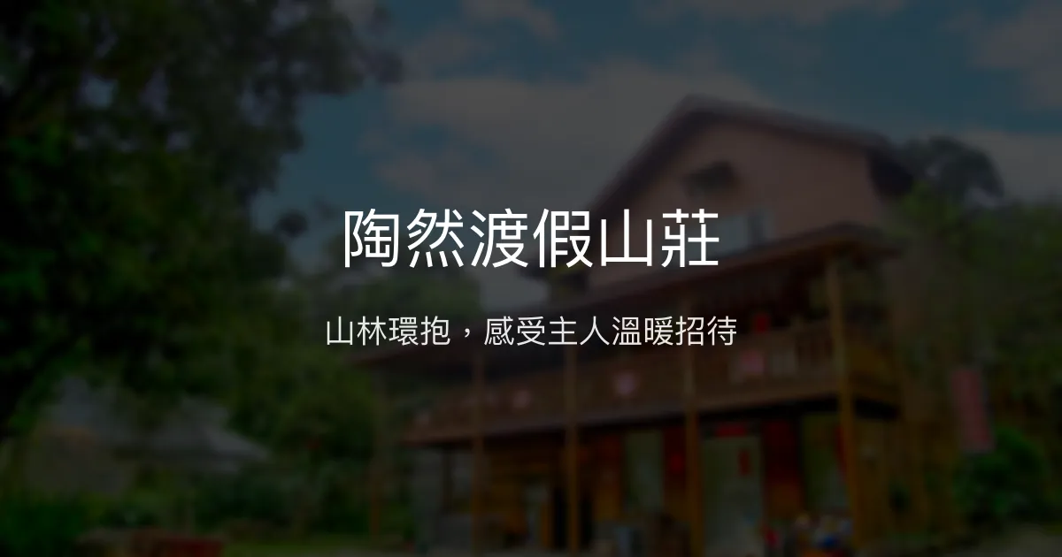 陶然渡假山莊評價、特色體驗、房價資訊、訂房連結 - 溫馨親切的山莊氛圍
