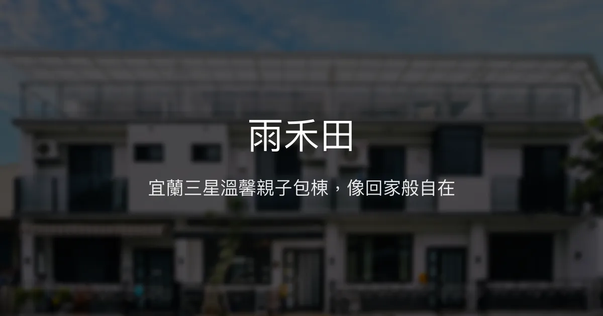 雨禾田評價、影片、特色體驗、房價資訊、訂房連結 - 宜蘭三星親子包棟民宿
