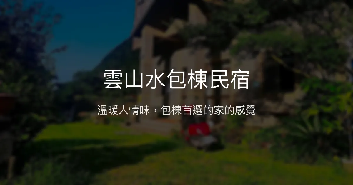 雲山水包棟民宿評價、特色體驗、房價資訊、訂房連結 - 溫馨人情味包棟住宿