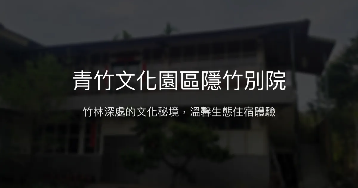 青竹文化園區隱竹別院評價、特色體驗、竹林導覽與竹筍美食 - 文化生態民宿