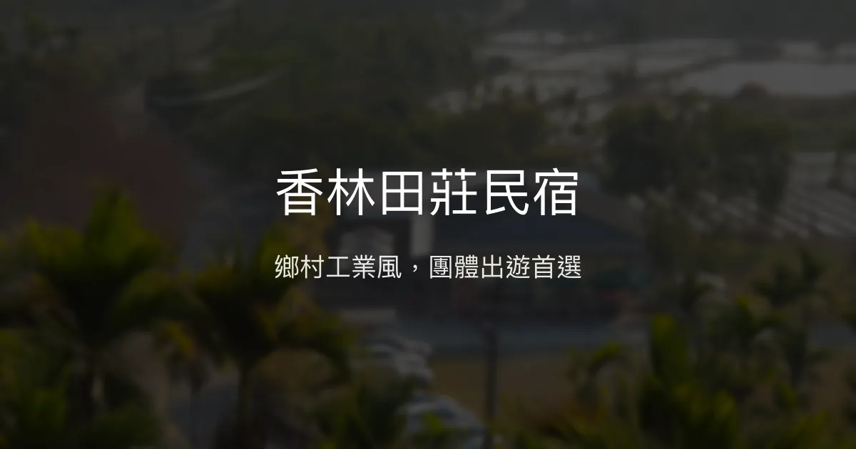 香林田莊民宿評價、特色體驗、房價資訊、訂房連結 - 鄉村工業風團體住宿