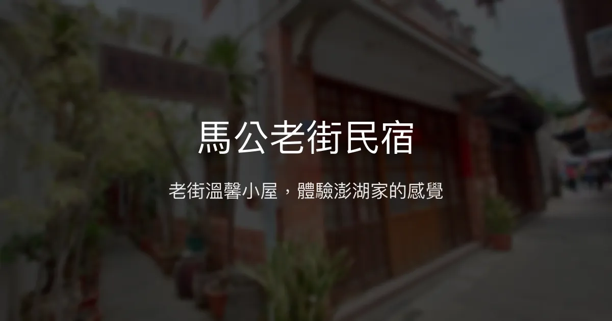 馬公老街民宿評價、特色體驗、房價資訊、訂房連結 - 熱情主人與在地美食
