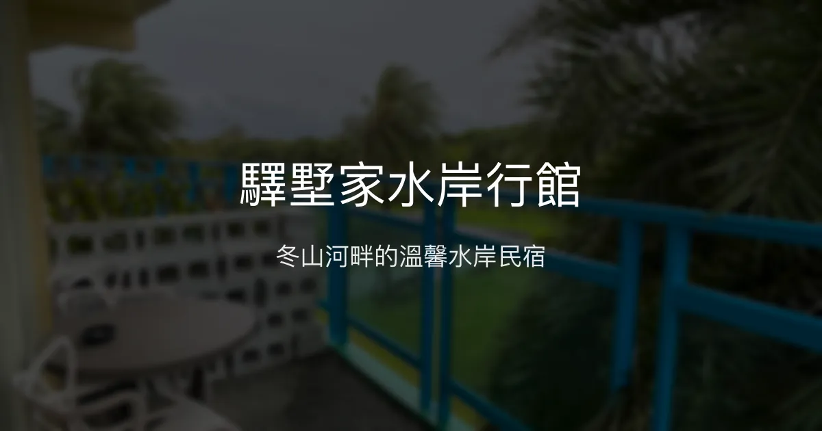 驛墅家水岸行館評價、特色體驗、房價資訊、訂房連結 - 冬山河畔景觀民宿