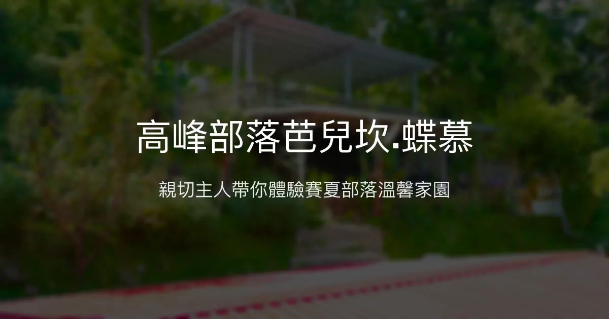 高峰部落芭兒坎.蝶慕評價、特色體驗、房價資訊、訂房連結 - 部落文化與自然共融民宿