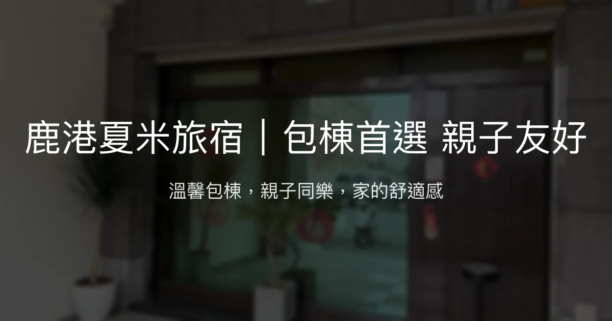 鹿港夏米旅宿評價、包棟體驗、親子設施、房價資訊、訂房連結 - 包棟親子友好