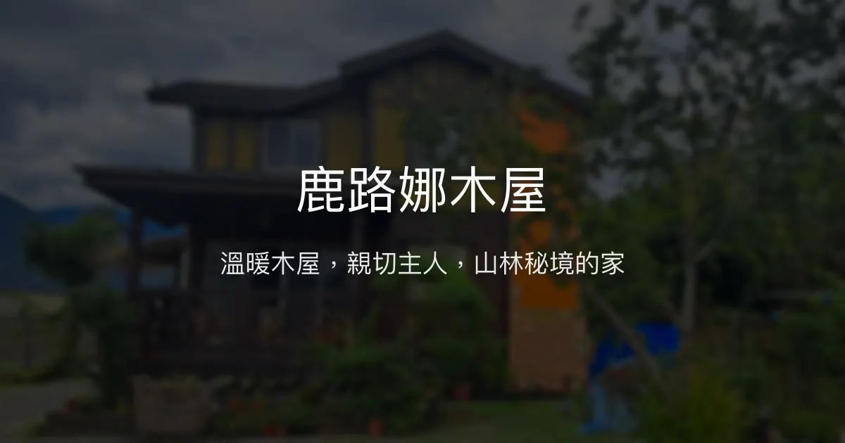 鹿路娜木屋評價、特色體驗、包棟服務與房價資訊 – 溫馨親子與好友聚會首選 - Place thumbnail
