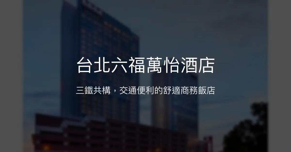 台北六福萬怡酒店 台北市 - 三鐵共構，交通便利的舒適商務飯店