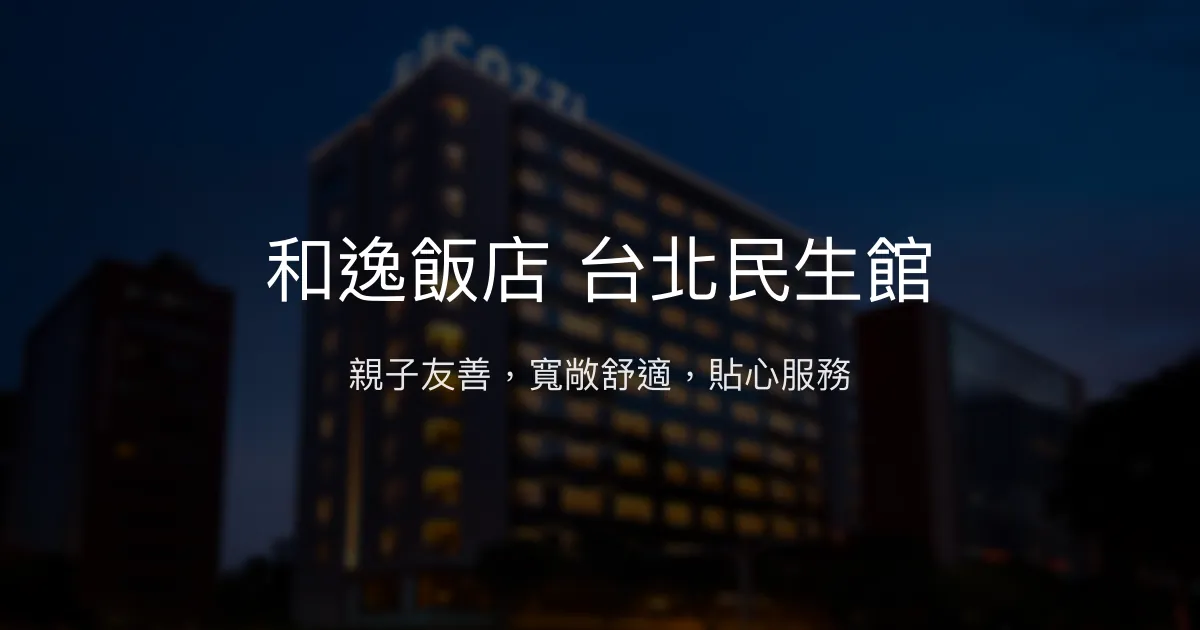 和逸飯店 台北民生館 台北市 - 親子友善，寬敞舒適，貼心服務