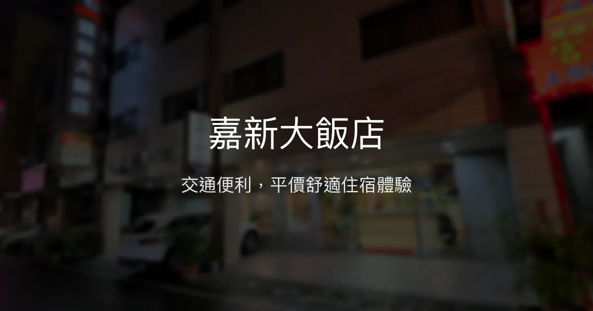 嘉新大飯店 嘉義市 - 交通便利，平價舒適住宿體驗
