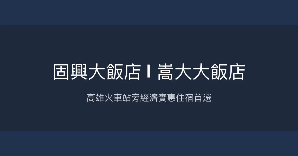 固興大飯店 | 嵩大大飯店 高雄市 - 高雄火車站旁經濟實惠住宿首選