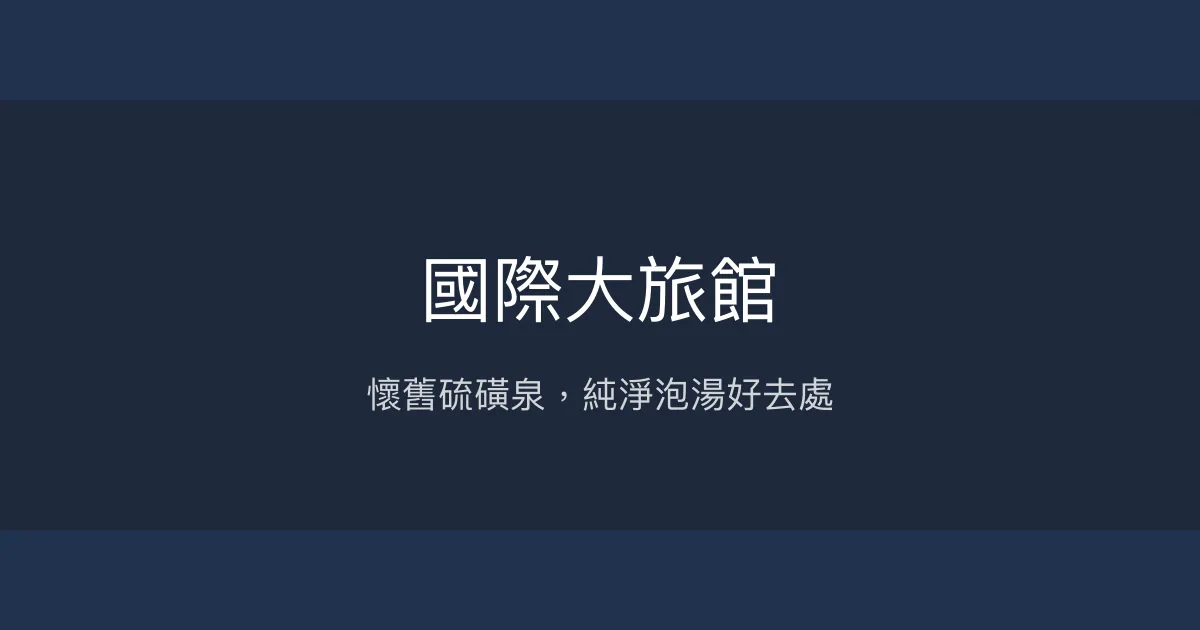 國際大旅館 台北市 - 懷舊硫磺泉，純淨泡湯好去處