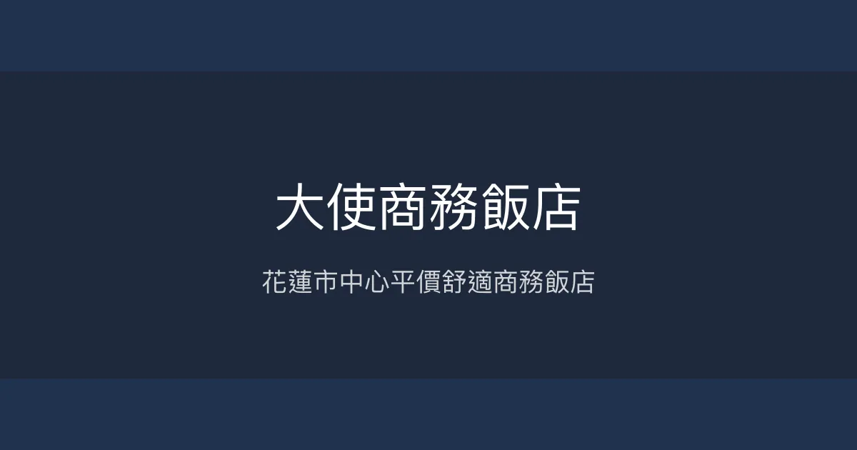 大使商務飯店 花蓮市 - 花蓮市中心平價舒適商務飯店