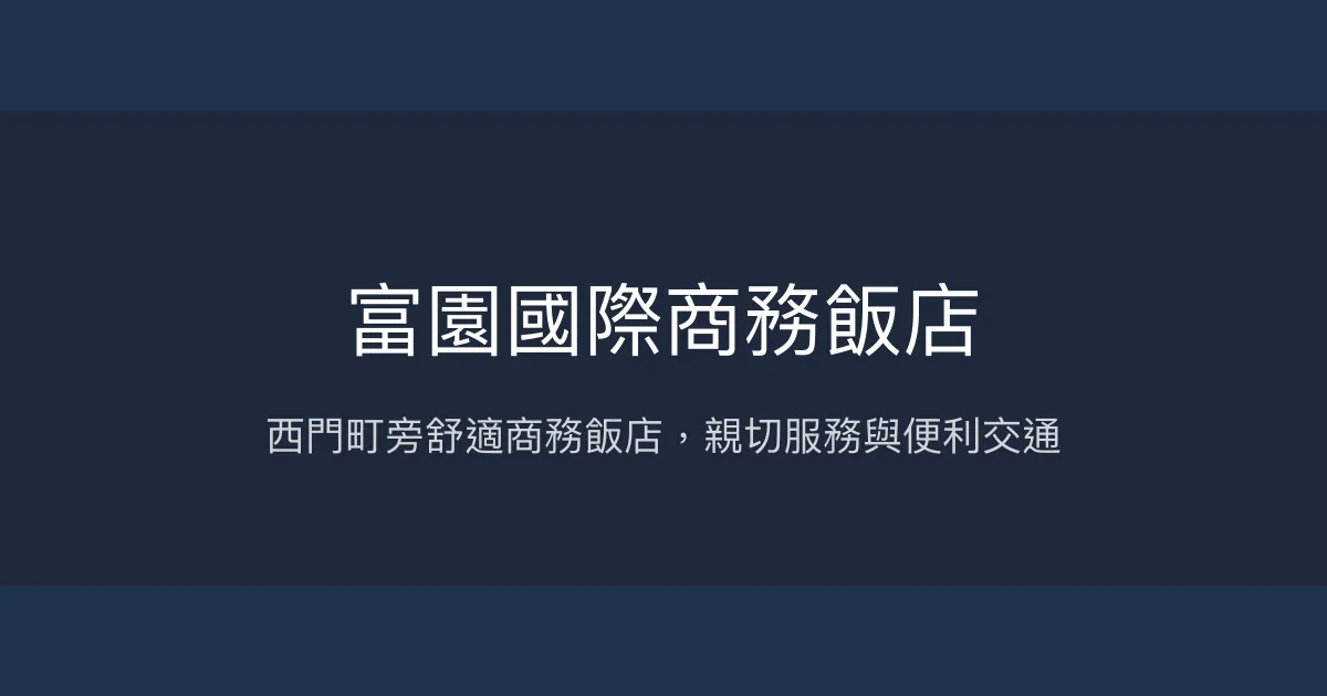 富園國際商務飯店 台北市 - 西門町旁舒適商務飯店，親切服務與便利交通
