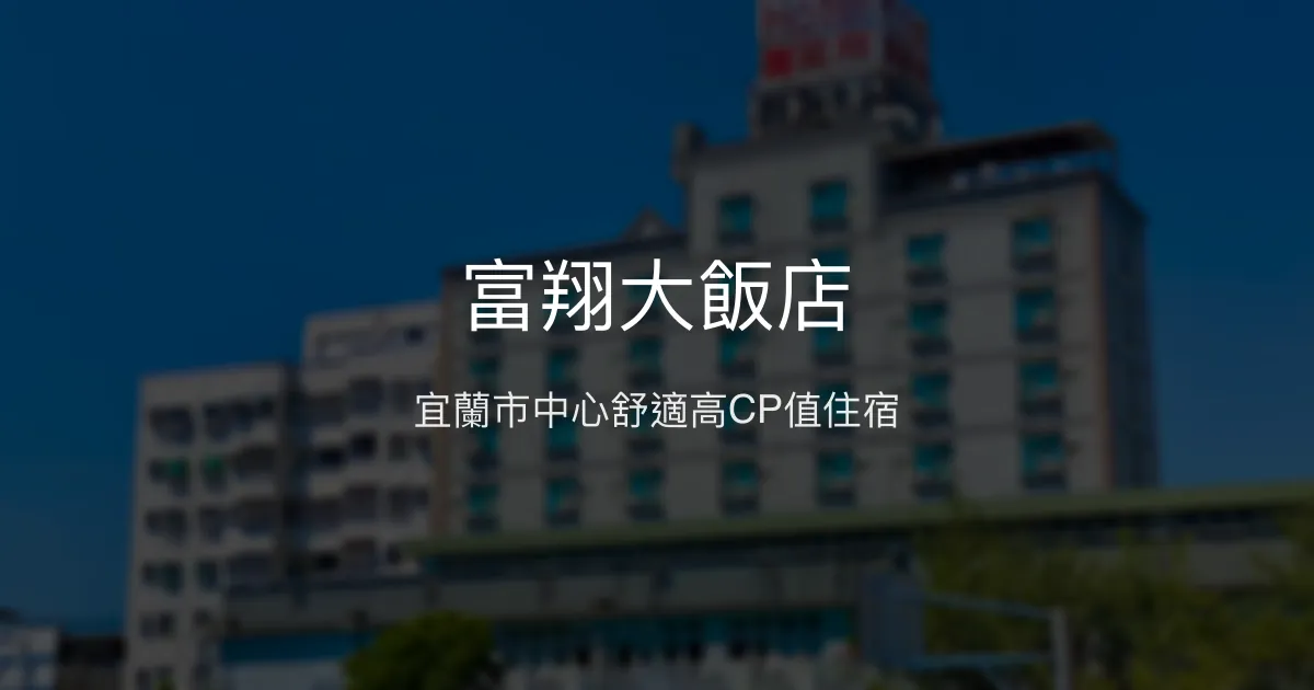富翔大飯店 宜蘭市 - 宜蘭市中心舒適高CP值住宿
