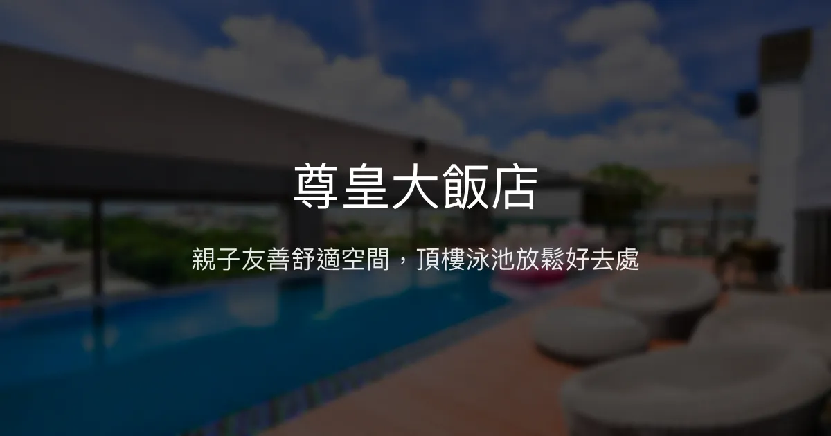 尊皇大飯店 嘉義市 - 親子友善舒適空間，頂樓泳池放鬆好去處
