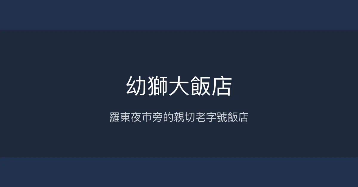 幼獅大飯店 宜蘭縣羅東鎮 - 羅東夜市旁的親切老字號飯店