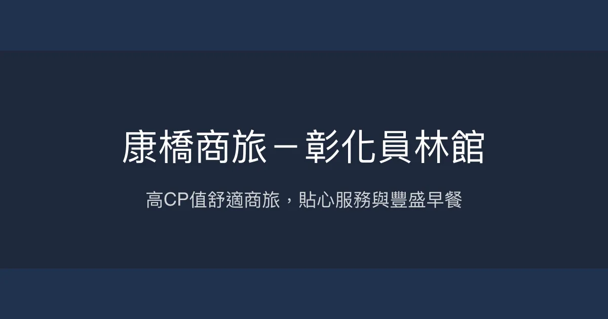 康橋商旅－彰化員林館 彰化縣員林市 - 高CP值舒適商旅，貼心服務與豐盛早餐