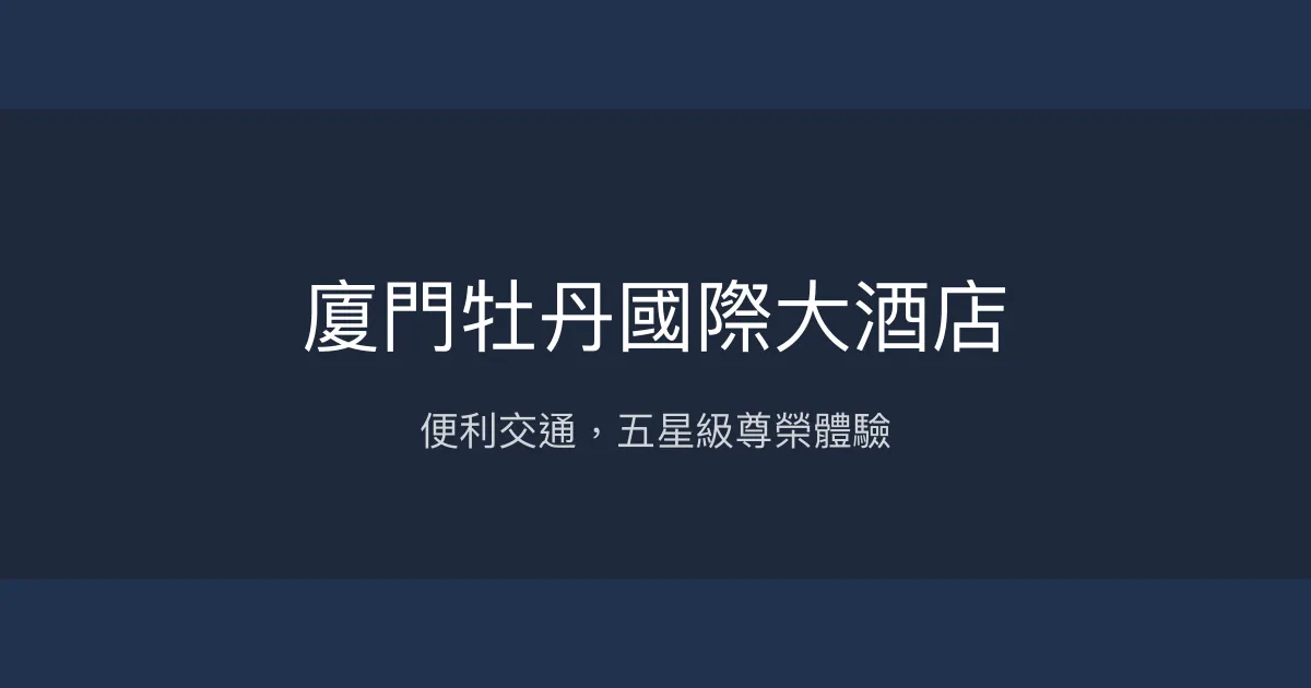 廈門牡丹國際大酒店 廈門 - 便利交通，五星級尊榮體驗