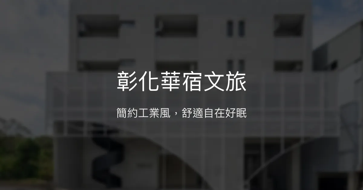 彰化華宿文旅 彰化市 - 簡約工業風，舒適自在好眠