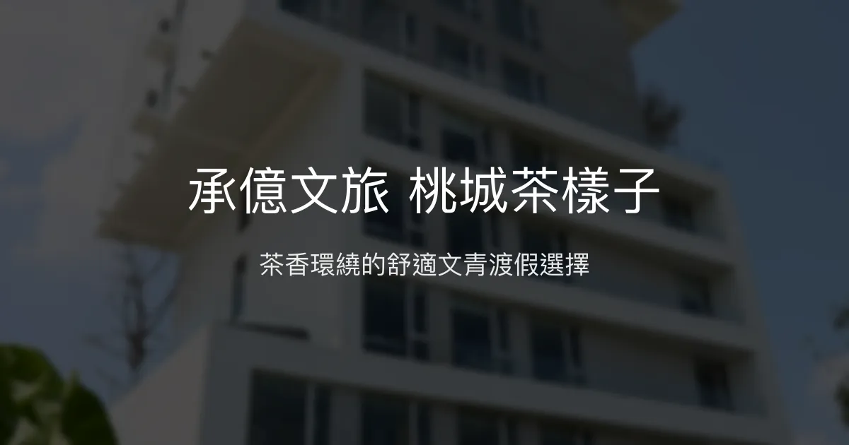 承億文旅 桃城茶樣子 嘉義市 - 茶香環繞的舒適文青渡假選擇