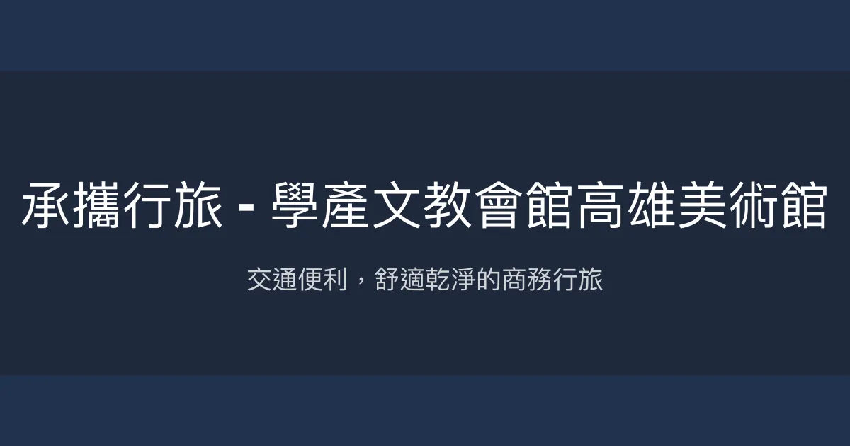 承攜行旅 - 學產文教會館高雄美術館 高雄市 - 交通便利，舒適乾淨的商務行旅