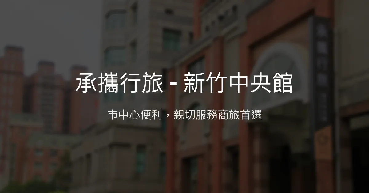 承攜行旅 - 新竹中央館 新竹市 - 市中心便利，親切服務商旅首選