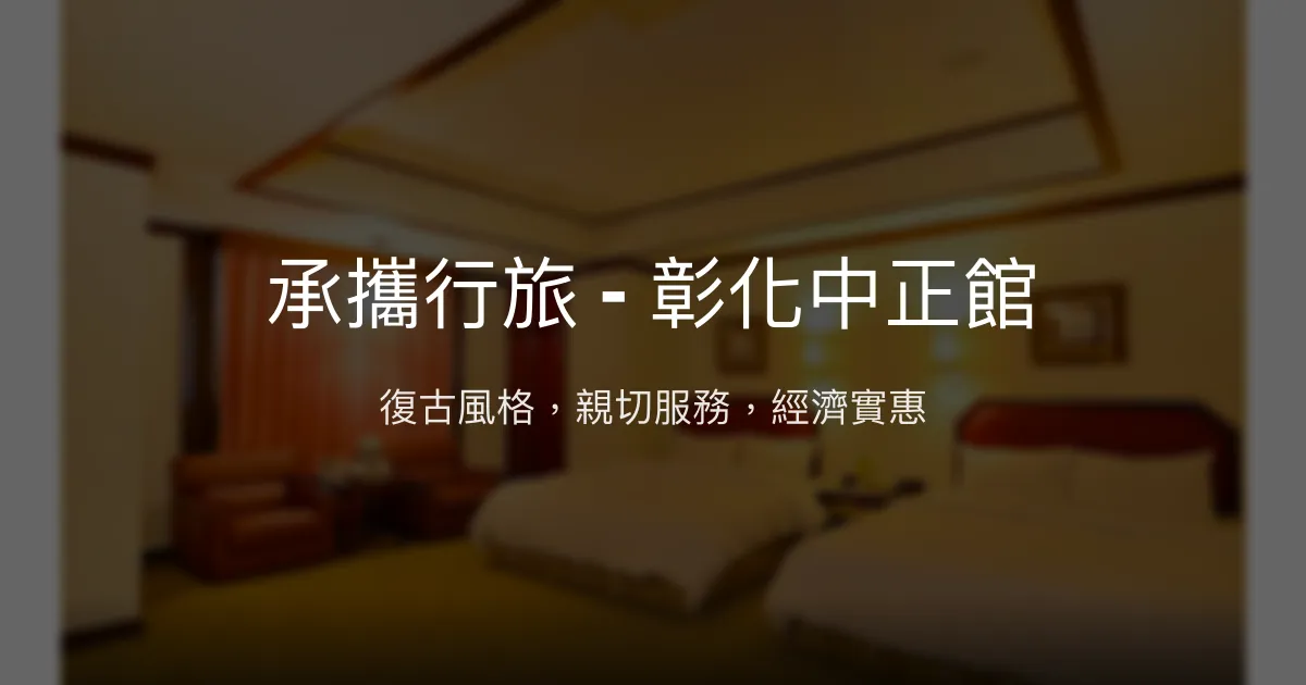 承攜行旅 - 彰化中正館 彰化市 - 復古風格，親切服務，經濟實惠