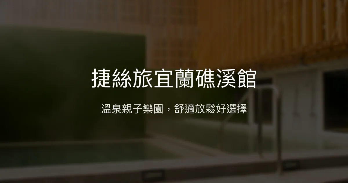 捷絲旅宜蘭礁溪館 宜蘭縣 - 溫泉親子樂園，舒適放鬆好選擇