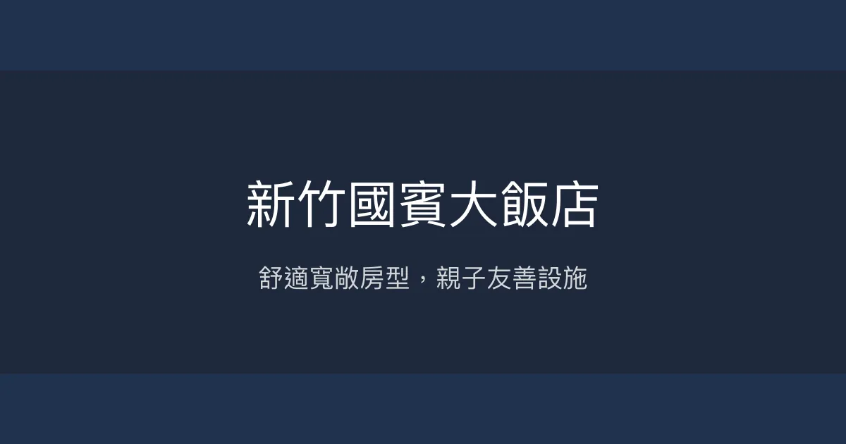 新竹國賓大飯店 新竹市 - 舒適寬敞房型，親子友善設施