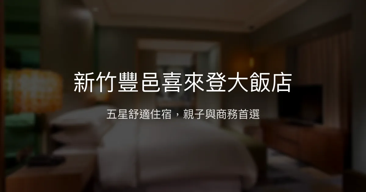 新竹豐邑喜來登大飯店 新竹縣竹北市 - 五星舒適住宿，親子與商務首選