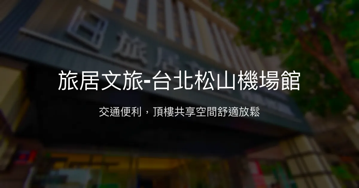 旅居文旅-台北松山機場館 台北市 - 交通便利，頂樓共享空間舒適放鬆