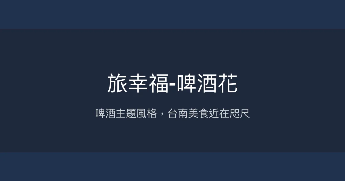 旅幸福-啤酒花 台南市 - 啤酒主題風格，台南美食近在咫尺