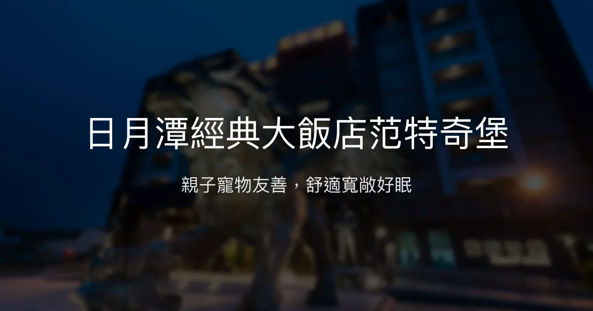 日月潭經典大飯店范特奇堡 南投縣 - 親子寵物友善，舒適寬敞好眠