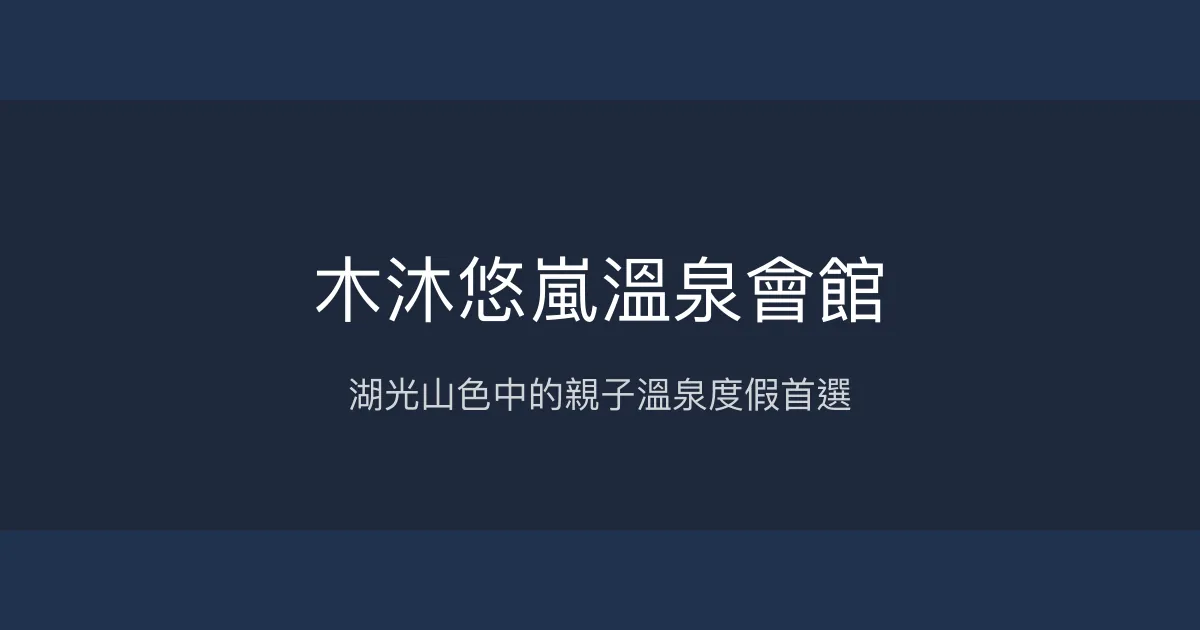 木沐悠嵐溫泉會館 南投縣 - 湖光山色中的親子溫泉度假首選