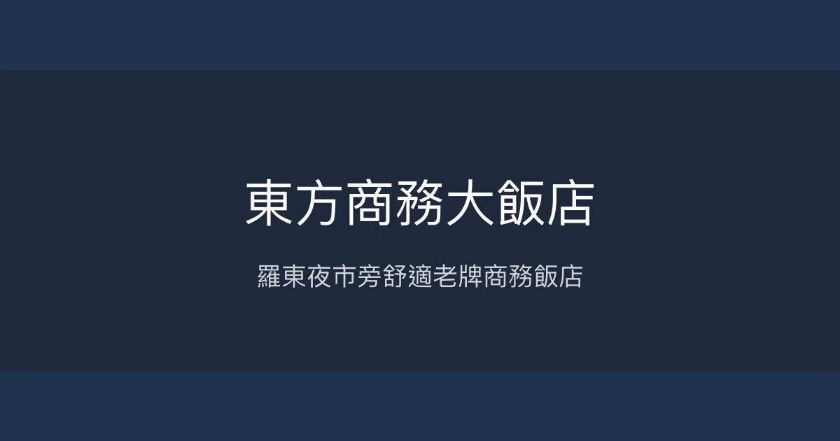 東方商務大飯店 宜蘭縣羅東鎮 - 羅東夜市旁舒適老牌商務飯店