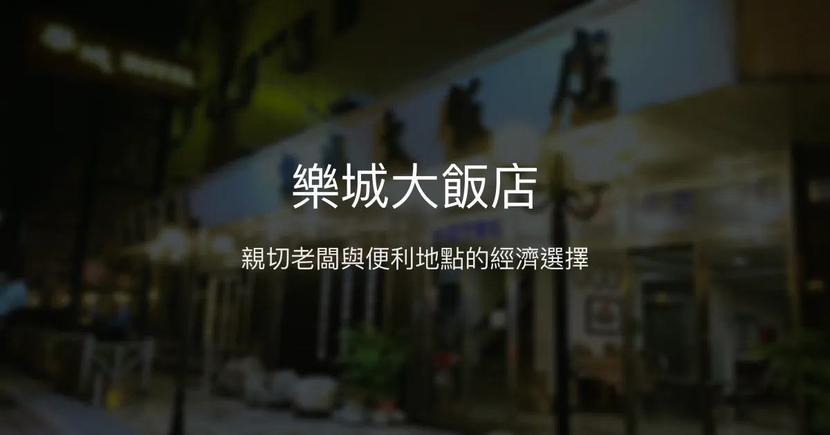 樂城大飯店 花蓮 - 親切老闆與便利地點的經濟選擇