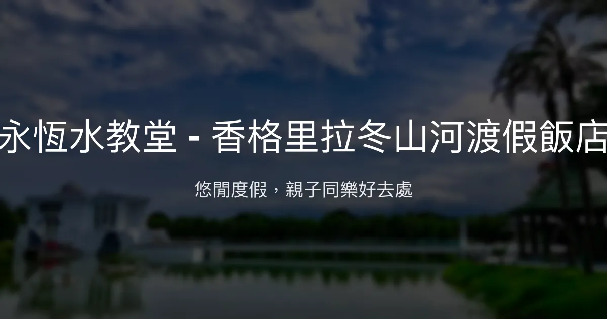 永恆水教堂 - 香格里拉冬山河渡假飯店 宜蘭縣 - 悠閒度假，親子同樂好去處