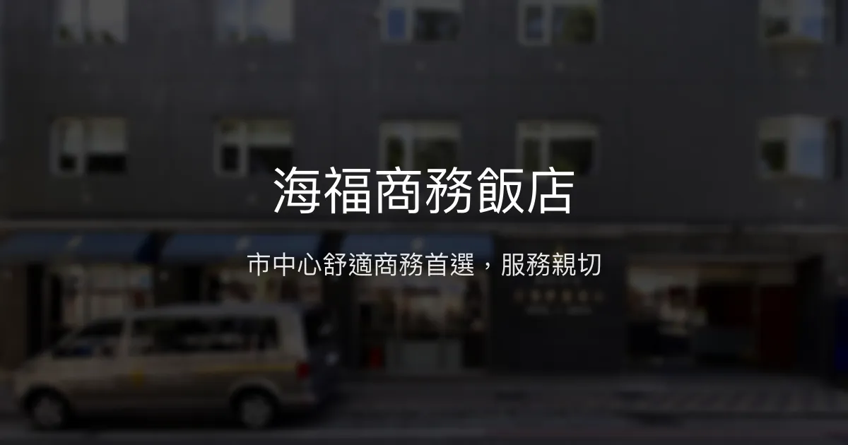 海福商務飯店 金門縣金城鎮 - 市中心舒適商務首選，服務親切