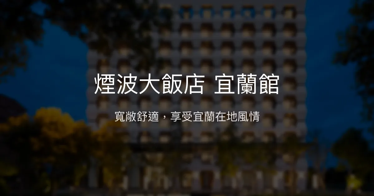 煙波大飯店 宜蘭館 宜蘭市 - 寬敞舒適，享受宜蘭在地風情