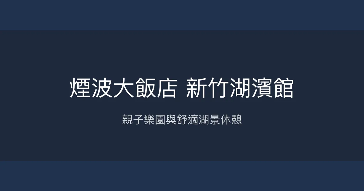 煙波大飯店 新竹湖濱館 新竹市 - 親子樂園與舒適湖景休憩