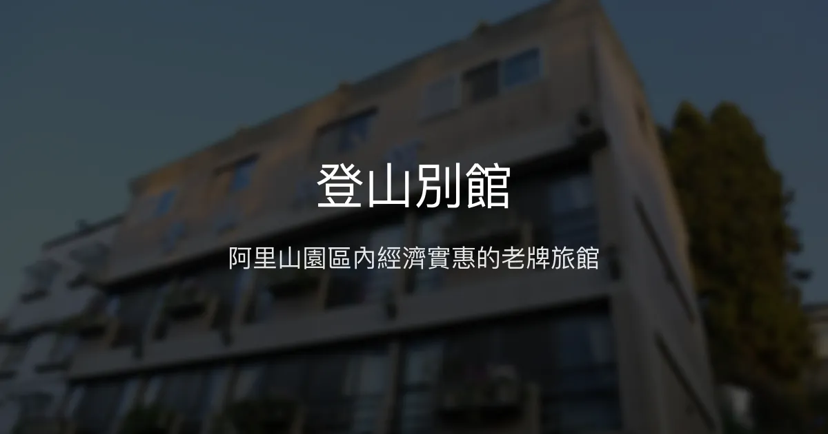 登山別館 嘉義縣 - 阿里山園區內經濟實惠的老牌旅館