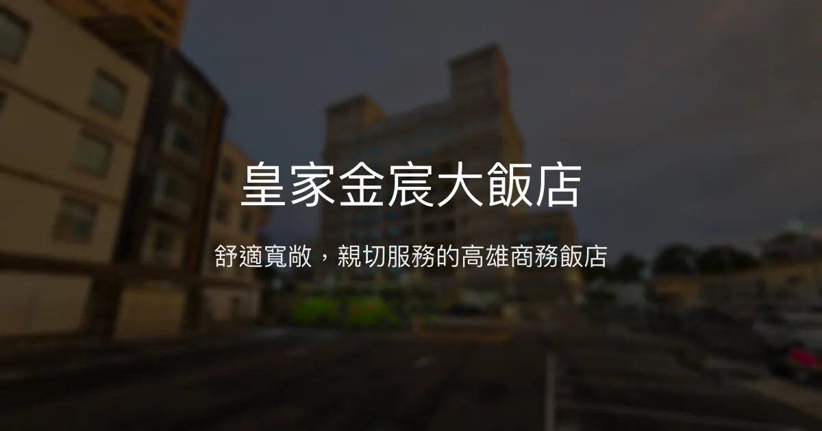 皇家金宸大飯店 高雄市 - 舒適寬敞，親切服務的高雄商務飯店