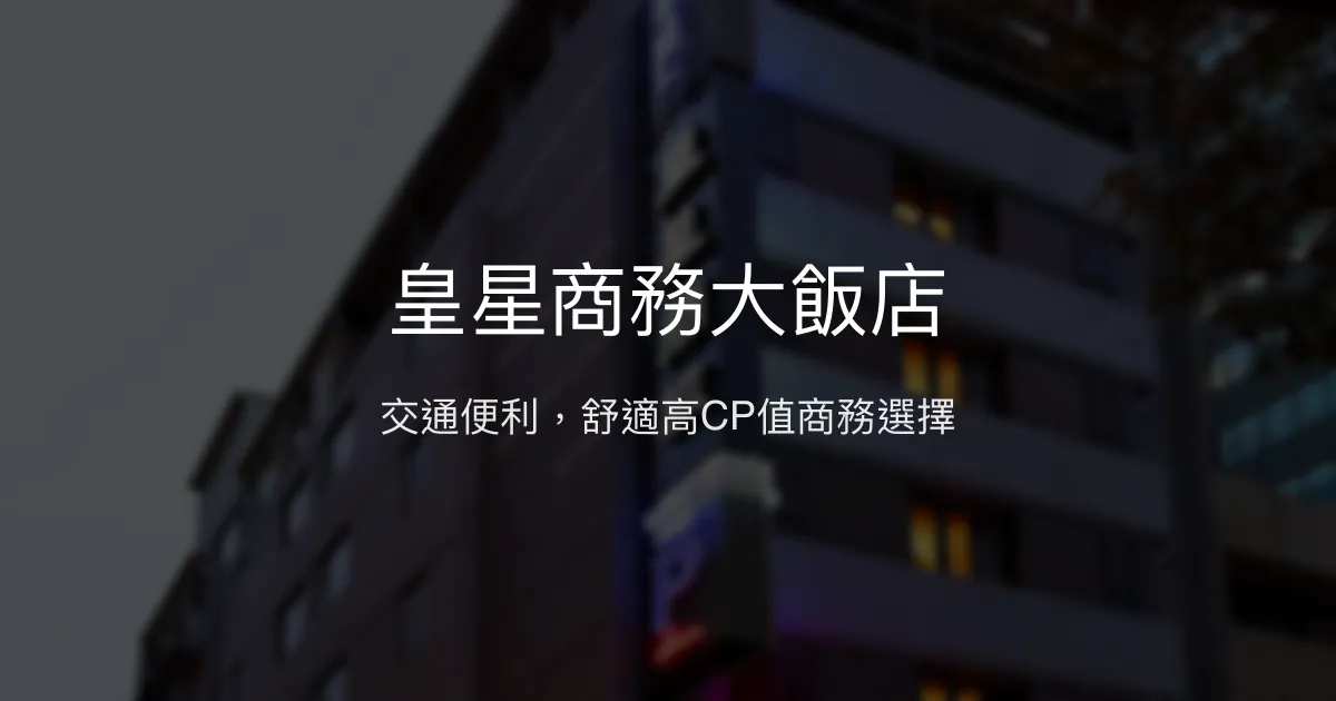 皇星商務大飯店 台中市 - 交通便利，舒適高CP值商務選擇