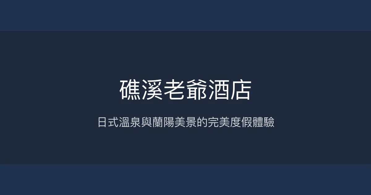 礁溪老爺酒店 宜蘭縣 - 日式溫泉與蘭陽美景的完美度假體驗