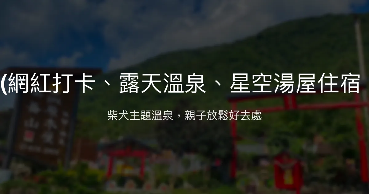 美崙山溫泉渡假山莊(網紅打卡、露天溫泉、星空湯屋住宿、餐廳、親子、藤枝) 高雄市 - 柴犬主題溫泉，親子放鬆好去處