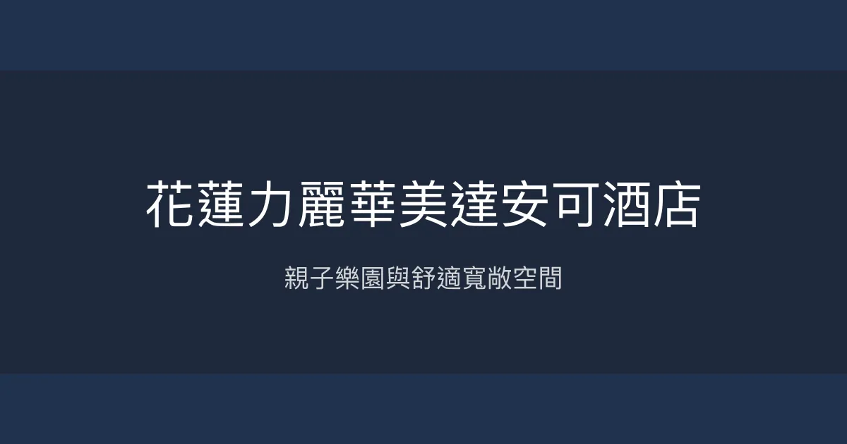 花蓮力麗華美達安可酒店 花蓮市 - 親子樂園與舒適寬敞空間