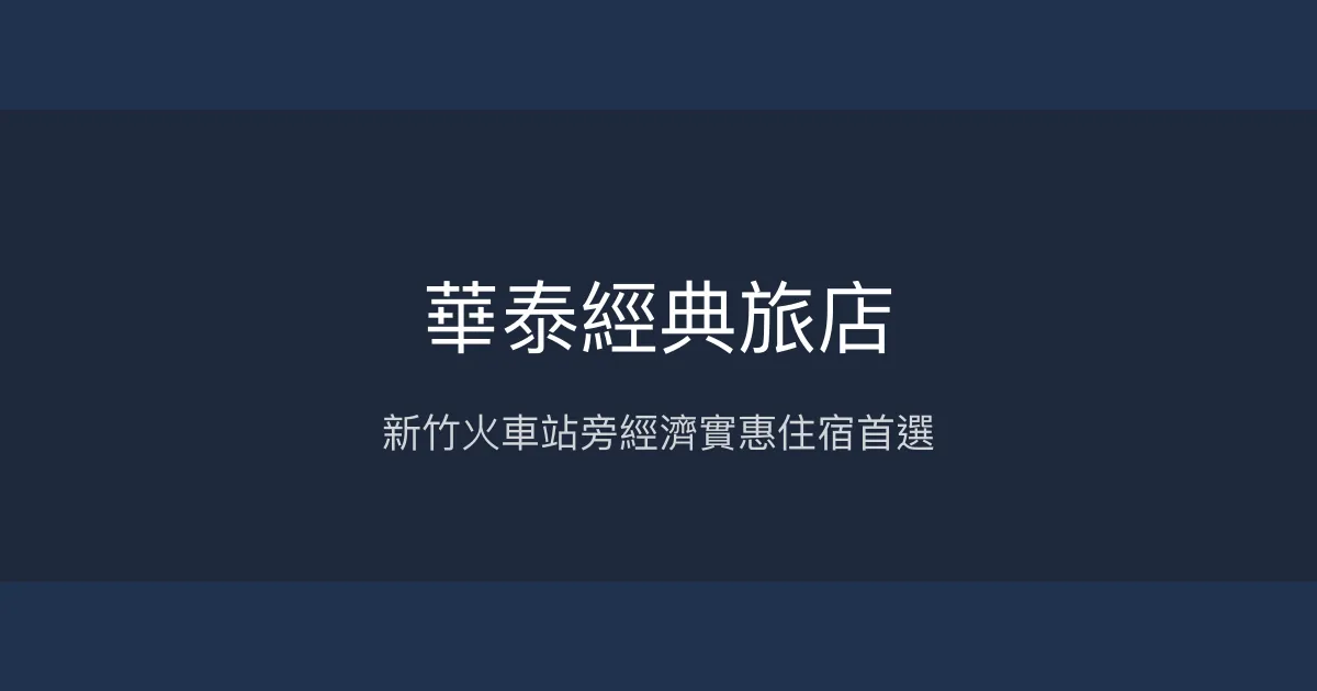 華泰經典旅店 新竹市 - 新竹火車站旁經濟實惠住宿首選