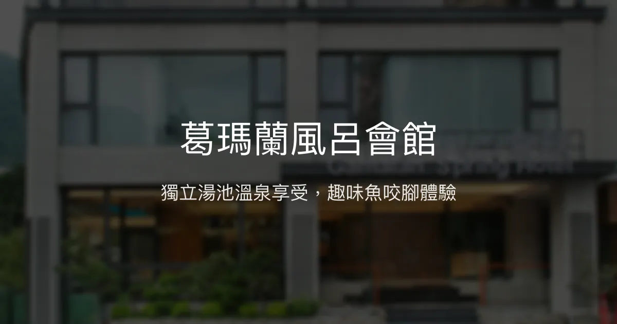 葛瑪蘭風呂會館 宜蘭縣 - 獨立湯池溫泉享受，趣味魚咬腳體驗
